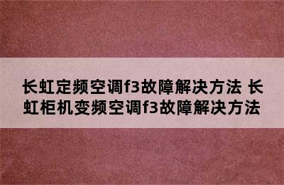 长虹定频空调f3故障解决方法 长虹柜机变频空调f3故障解决方法